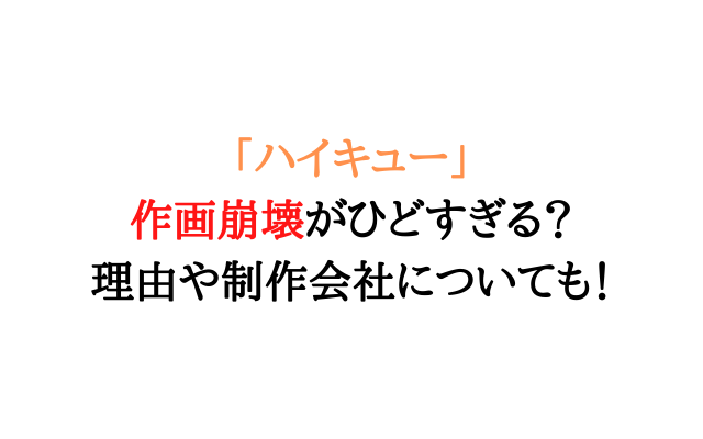 ハイキュー作画崩壊がひどすぎる 理由や制作会社についても いろどり