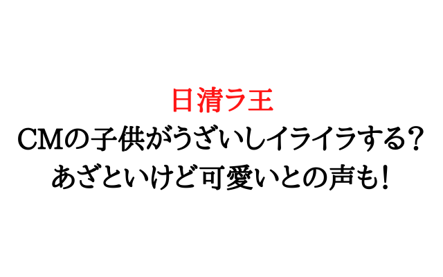 日清ラ王cmの子供がうざいしイライラする あざといけど可愛いとの声も いろどり