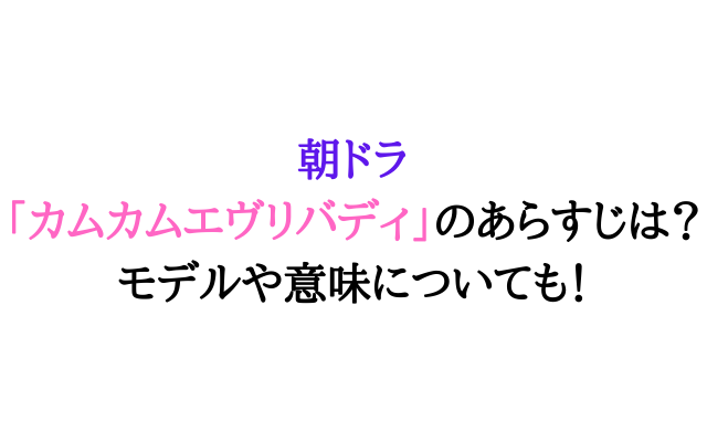 朝ドラ カムカムエヴリバディ のあらすじは モデルや意味についても いろどり