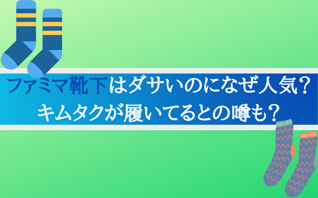 ファミマ靴下はダサいのになぜ人気 キムタクが履いてるとの噂も いろどり