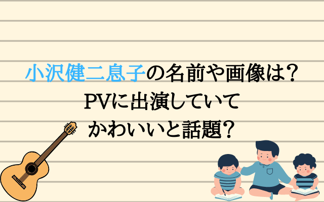 小沢健二息子の名前や画像は Pvに出演していてかわいいと話題 いろどり