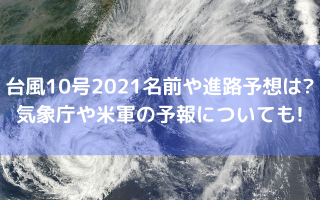 台風10号2021名前や進路予想は?気象庁や米軍の予報についても ...